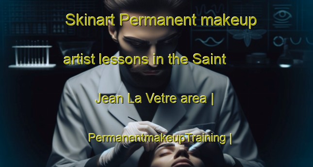 Skinart Permanent makeup artist lessons in the Saint Jean La Vetre area | PermanentmakeupTraining | PermanentmakeupClasses | SkinartTraining-France